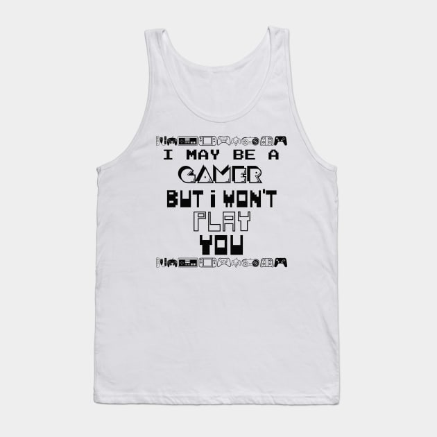 I may be a gamer but i won't play you Tank Top by Sarcastic101